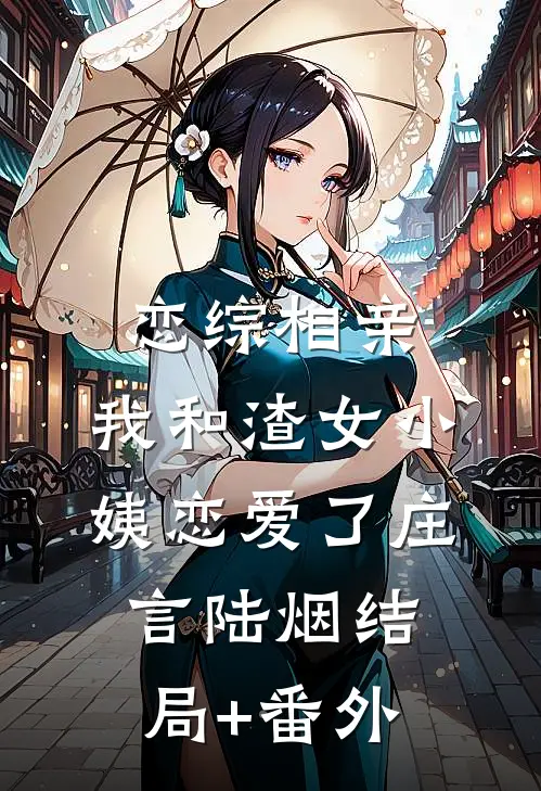 恋综相亲：我和渣女小姨恋爱了庄言陆烟结局+番外