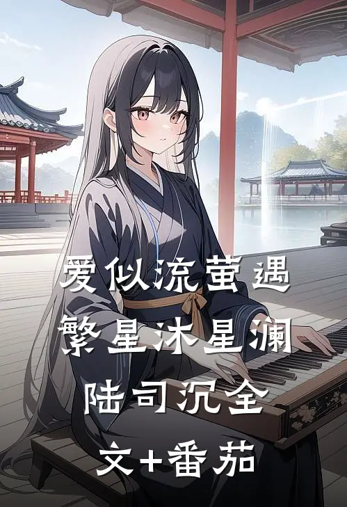 爱似流萤遇繁星沐星澜陆司沉全文+番茄