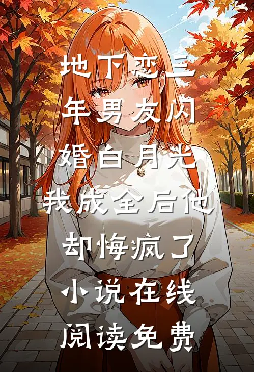 地下恋三年男友闪婚白月光，我成全后他却悔疯了小说在线阅读免费