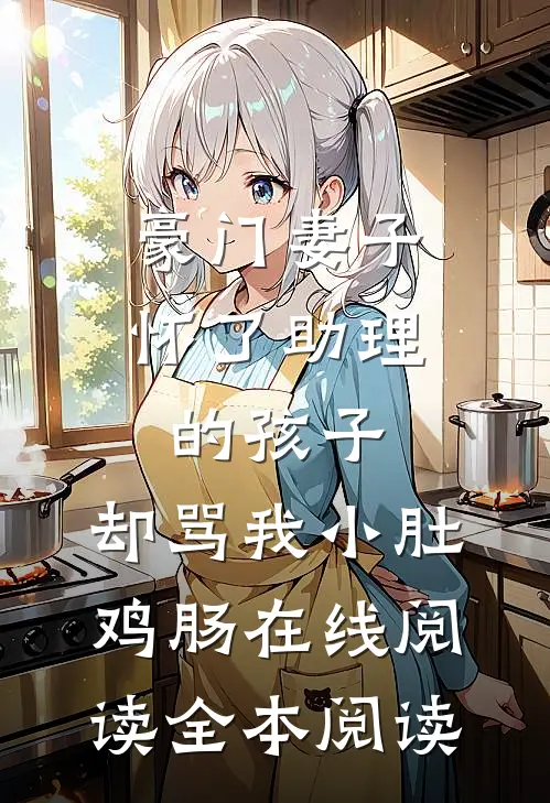 豪门妻子怀了助理的孩子，却骂我小肚鸡肠在线阅读全本阅读