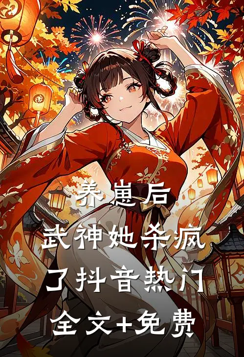 养崽后，武神她杀疯了抖音热门全文+免费