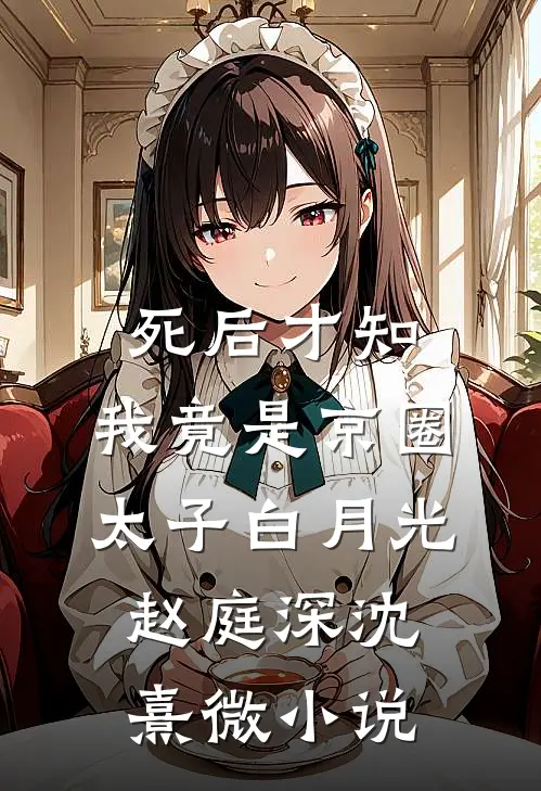 死后才知，我竟是京圈太子白月光赵庭深沈熹微小说
