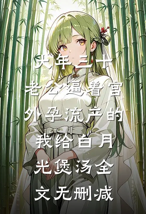 大年三十，老公逼着宫外孕流产的我给白月光煲汤全文无删减