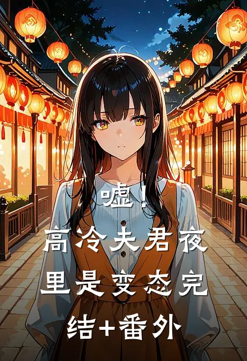 嘘！高冷夫君夜里是变态完结+番外