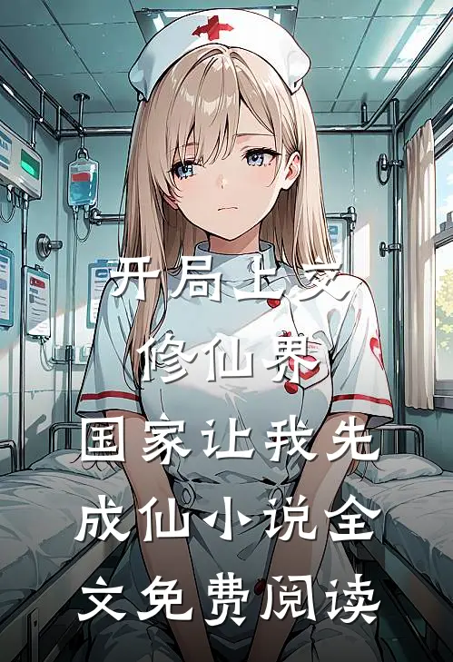 开局上交修仙界，国家让我先成仙小说全文免费阅读