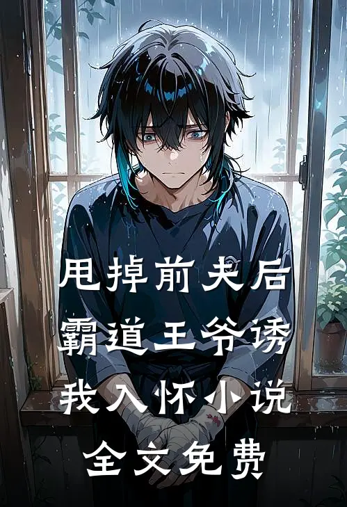 甩掉前夫后，霸道王爷诱我入怀小说全文免费