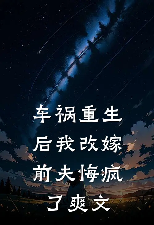 车祸重生后我改嫁，前夫悔疯了爽文