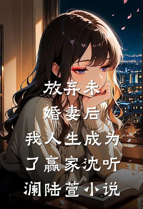 放弃未婚妻后，我人生成为了赢家沈听澜陆萱小说