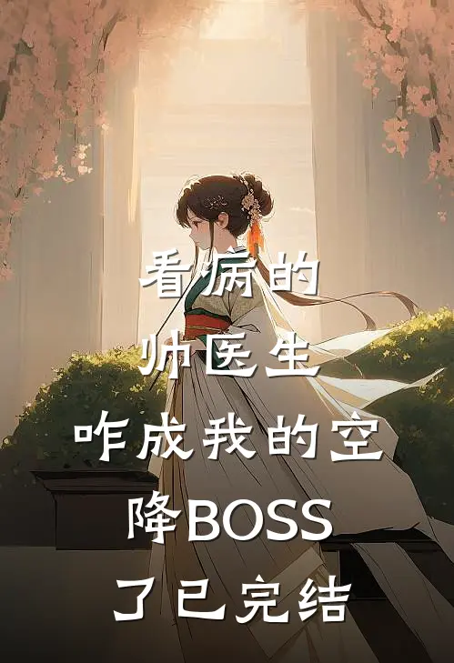 看病的帅医生，咋成我的空降BOSS了已完结
