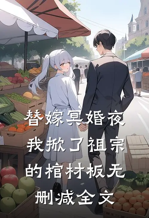 替嫁冥婚夜，我掀了祖宗的棺材板无删减全文