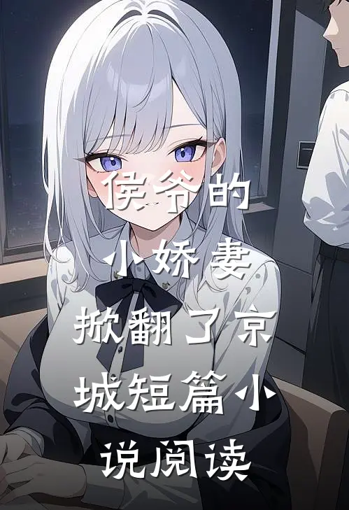 侯爷的小娇妻，掀翻了京城短篇小说阅读