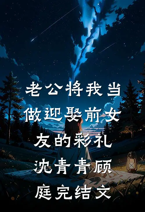 老公将我当做迎娶前女友的彩礼沈青青顾庭完结文