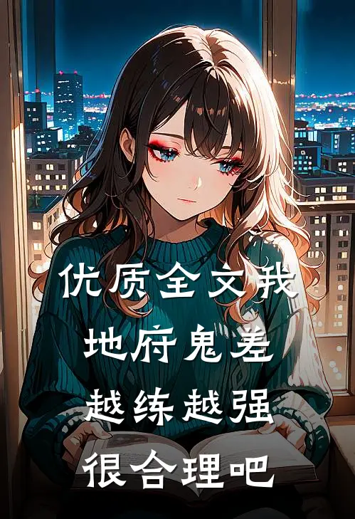 优质全文我，地府鬼差，越练越强很合理吧