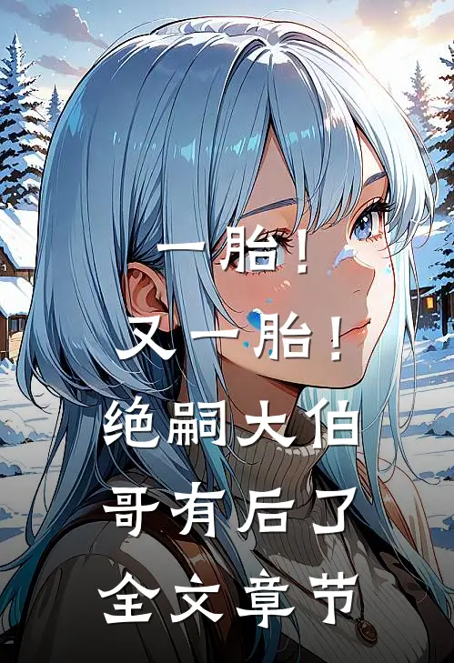 一胎！又一胎！绝嗣大伯哥有后了全文章节