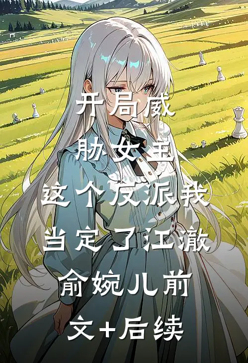 开局威胁女主，这个反派我当定了江澈俞婉儿前文+后续
