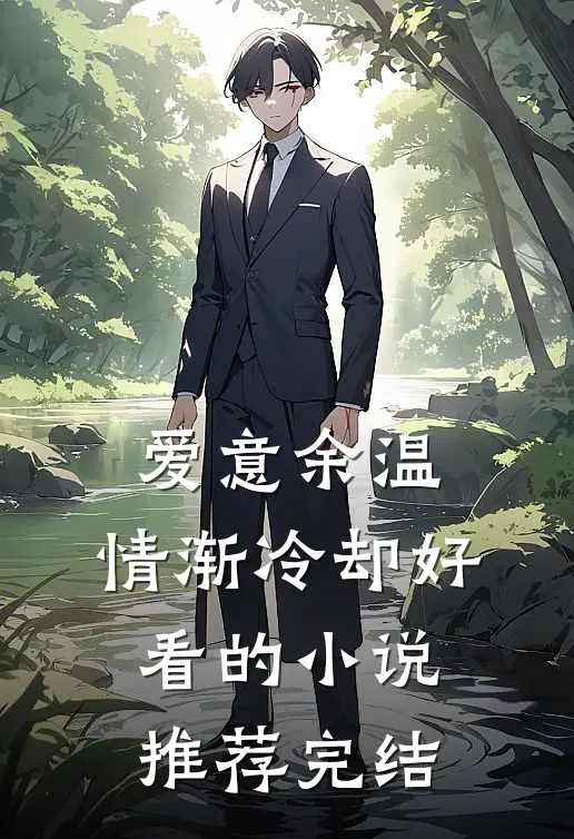 爱意余温，情渐冷却好看的小说推荐完结
