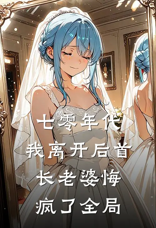 七零年代，我离开后首长老婆悔疯了全局