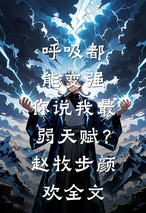 呼吸都能变强，你说我最弱天赋？赵牧步颜欢全文