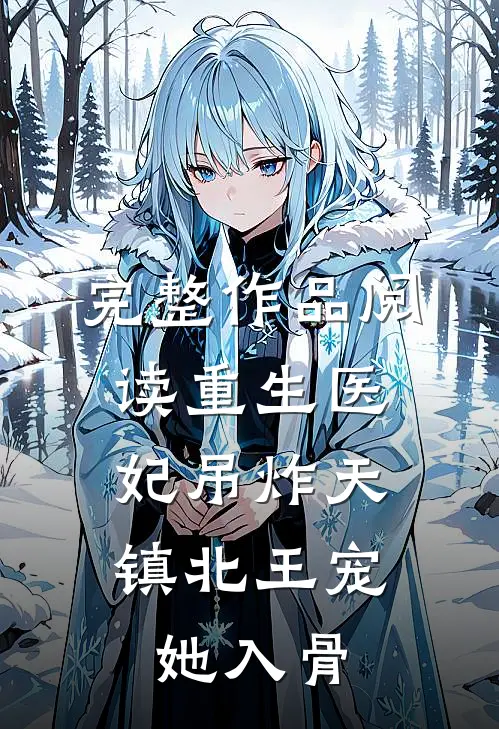完整作品阅读重生医妃吊炸天，镇北王宠她入骨
