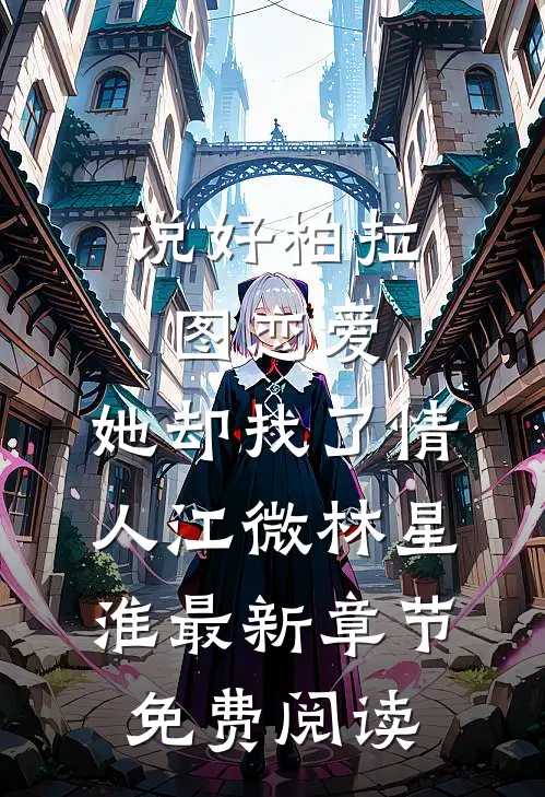 说好柏拉图恋爱，她却找了情人江微林星淮最新章节免费阅读