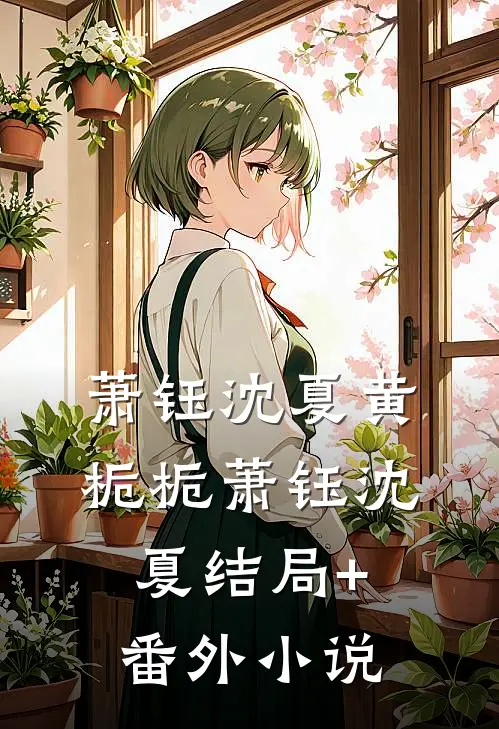 萧钰沈夏黄栀栀萧钰沈夏结局+番外小说