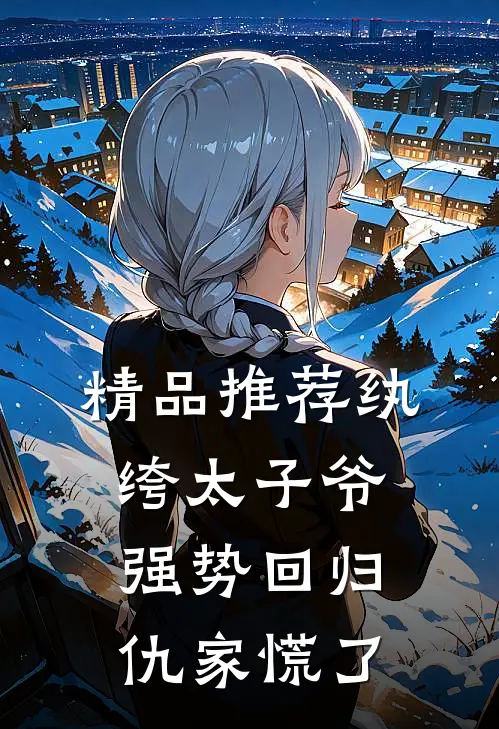 精品推荐纨绔太子爷强势回归，仇家慌了