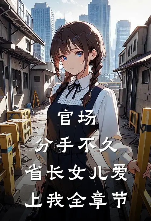 官场：分手不久，省长女儿爱上我全章节