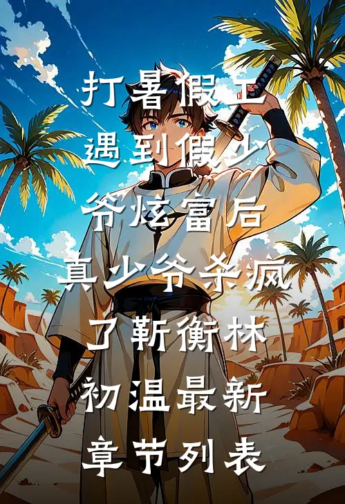 打暑假工遇到假少爷炫富后，真少爷杀疯了靳衡林初温最新章节列表