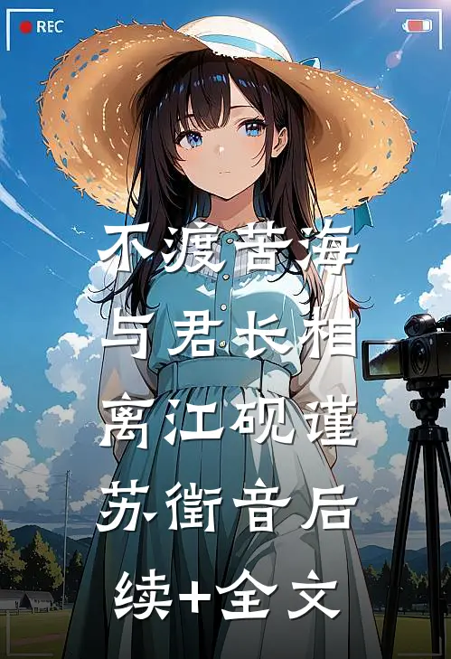 不渡苦海，与君长相离江砚谨苏徵音后续+全文