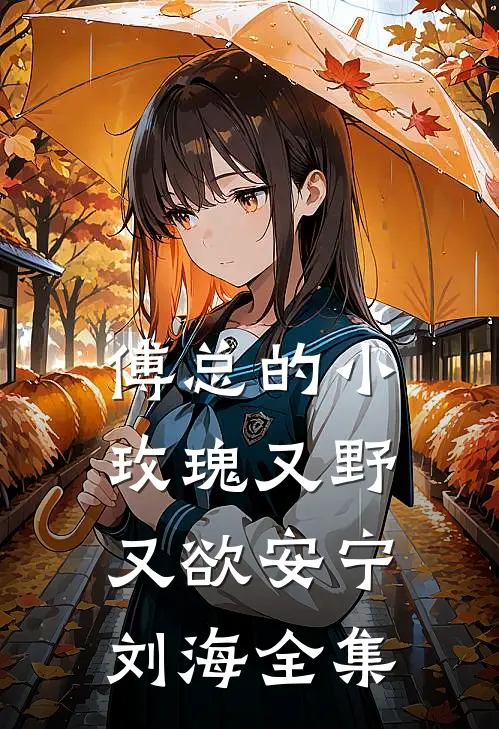 傅总的小玫瑰又野又欲安宁刘海全集