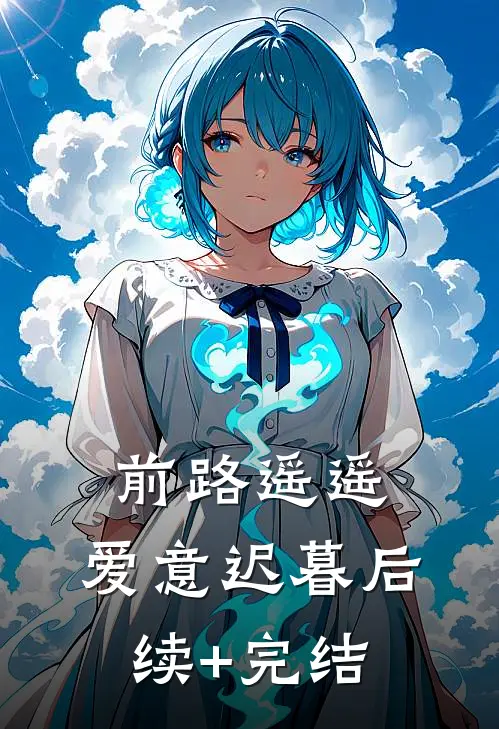 前路遥遥，爱意迟暮后续+完结
