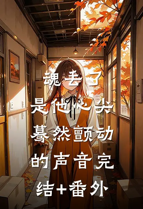 魂丢了，是他心尖蓦然颤动的声音完结+番外