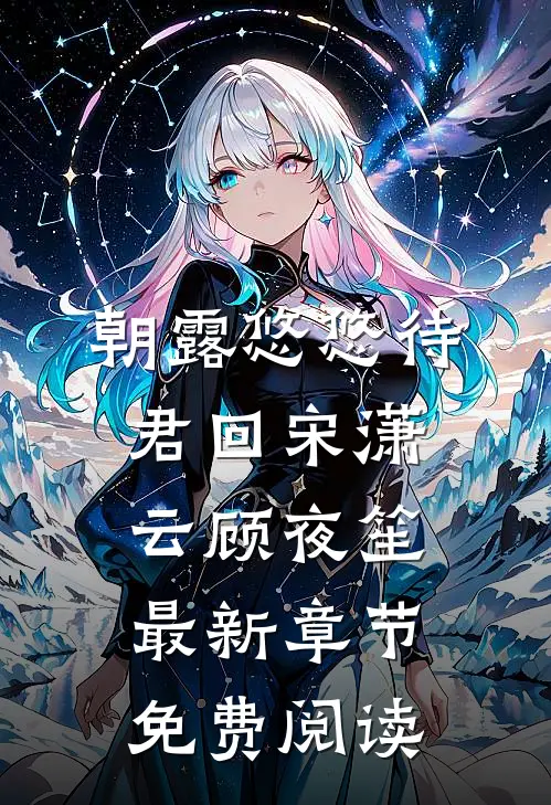 朝露悠悠待君回宋潇云顾夜笙最新章节免费阅读
