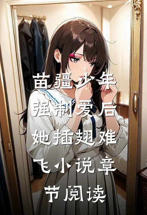 苗疆少年强制爱后，她插翅难飞小说章节阅读