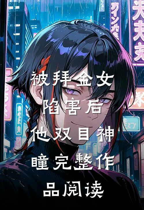被拜金女陷害后，他双目神瞳完整作品阅读