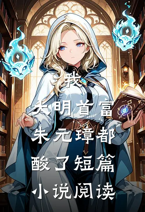 我，大明首富，朱元璋都酸了短篇小说阅读