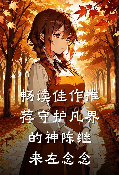畅读佳作推荐守护凡界的神陈继来左念念