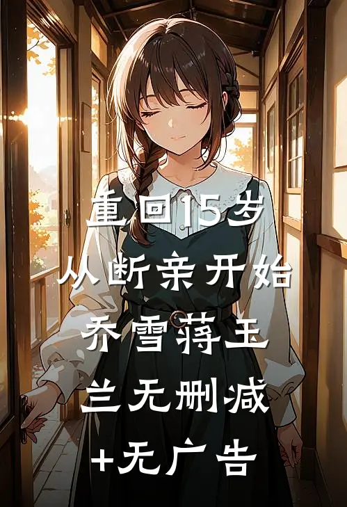 重回15岁，从断亲开始乔雪蒋玉兰无删减+无广告