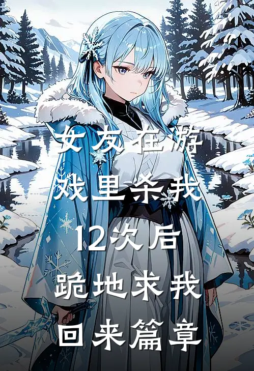 女友在游戏里杀我12次后，跪地求我回来篇章