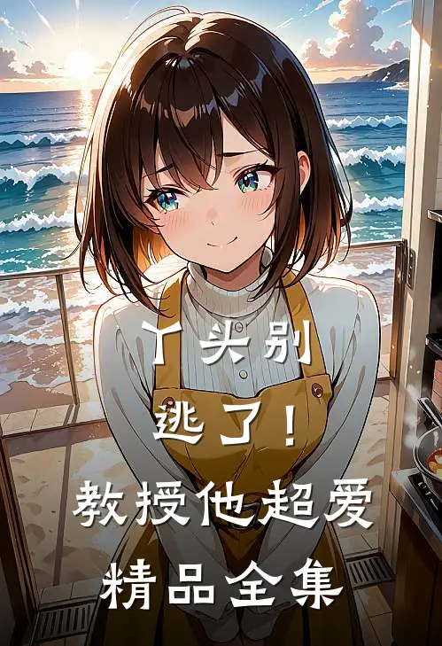 丫头别逃了！教授他超爱精品全集