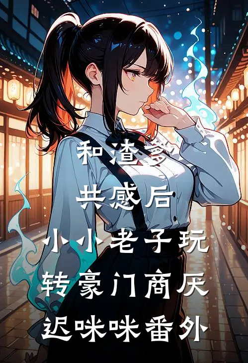 和渣爹共感后，小小老子玩转豪门商厌迟咪咪番外
