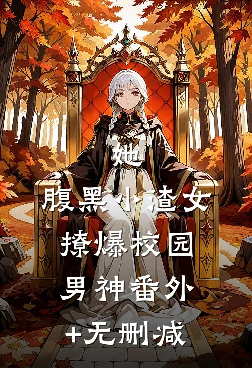 她，腹黑小渣女，撩爆校园男神番外+无删减