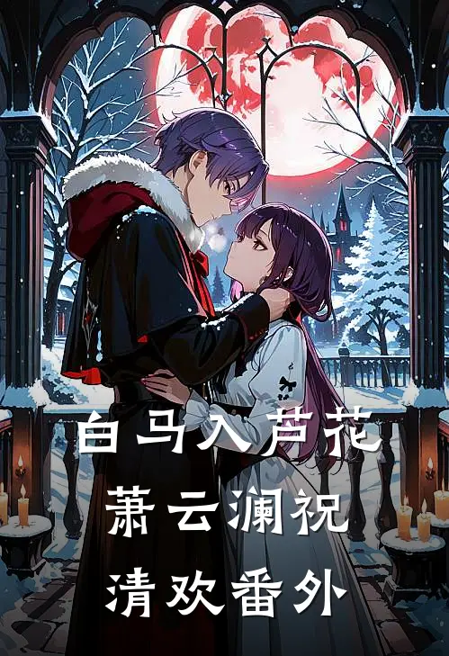 白马入芦花萧云澜祝清欢番外