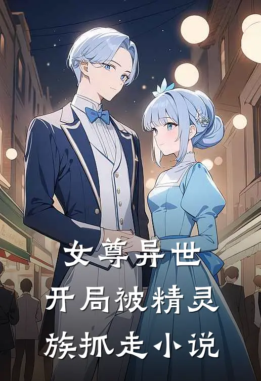 女尊异世，开局被精灵族抓走小说