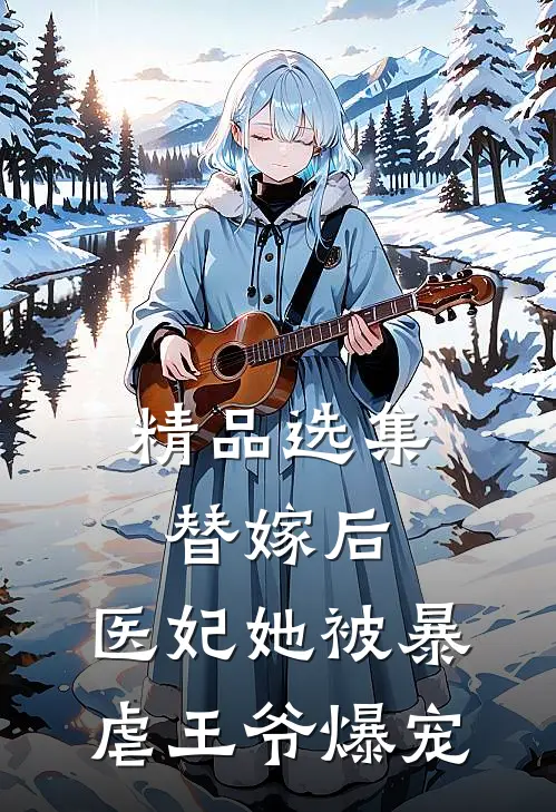 精品选集替嫁后，医妃她被暴虐王爷爆宠