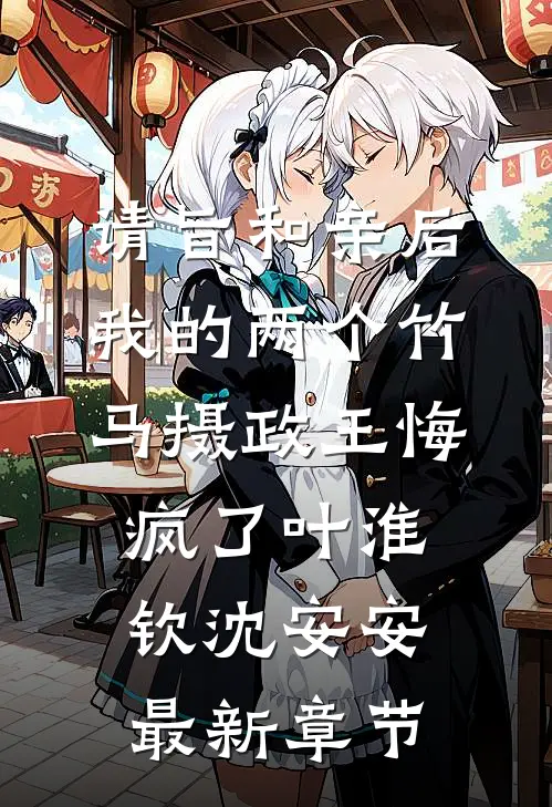 请旨和亲后，我的两个竹马摄政王悔疯了叶淮钦沈安安最新章节