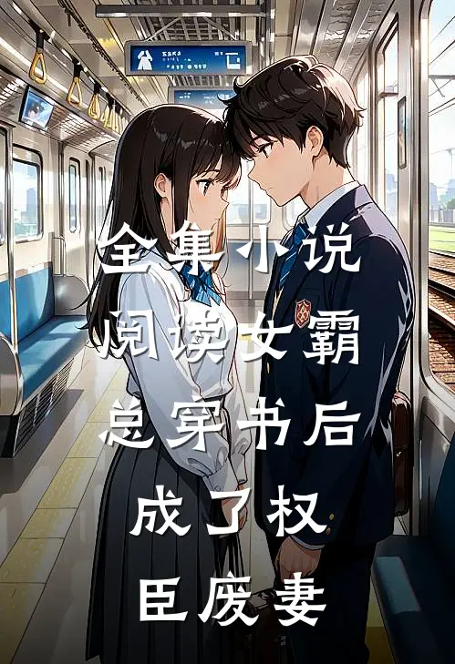 全集小说阅读女霸总穿书后，成了权臣废妻