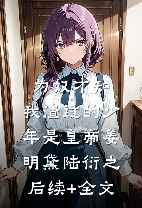 为奴才知，我渣过的少年是皇帝姜明黛陆衍之后续+全文