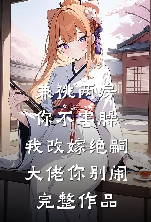 兼祧两房你不害臊，我改嫁绝嗣大佬你别闹完整作品
