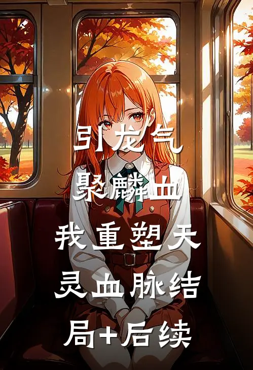 引龙气，聚麟血，我重塑天灵血脉结局+后续